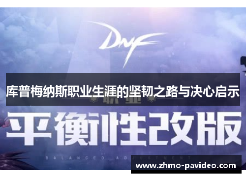 库普梅纳斯职业生涯的坚韧之路与决心启示