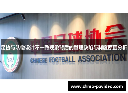 足协与队徽设计不一致现象背后的管理缺陷与制度原因分析