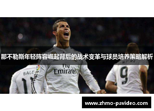 那不勒斯年轻阵容崛起背后的战术变革与球员培养策略解析