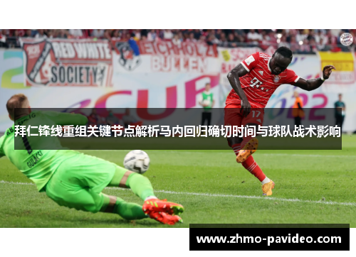 拜仁锋线重组关键节点解析马内回归确切时间与球队战术影响