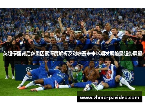 英超停摆背后多重因素深度解析及对联赛未来长期发展前景趋势展望