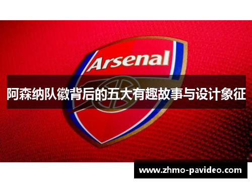 阿森纳队徽背后的五大有趣故事与设计象征