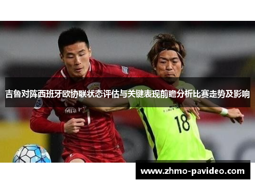 吉鲁对阵西班牙欧协联状态评估与关键表现前瞻分析比赛走势及影响