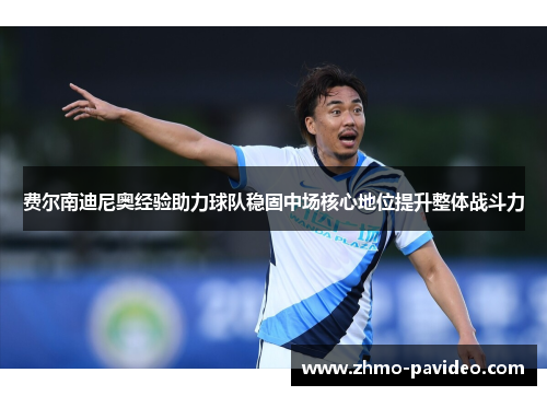 费尔南迪尼奥经验助力球队稳固中场核心地位提升整体战斗力