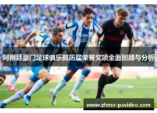 阿根廷豪门足球俱乐部历届荣誉奖项全面回顾与分析