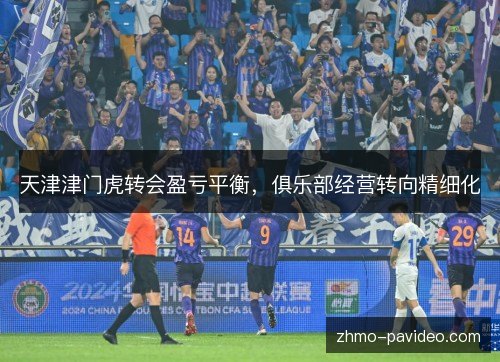 天津津门虎转会盈亏平衡，俱乐部经营转向精细化