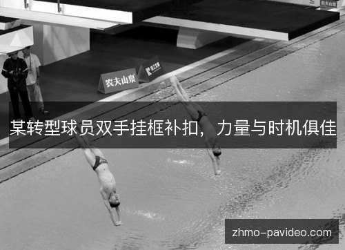 某转型球员双手挂框补扣，力量与时机俱佳